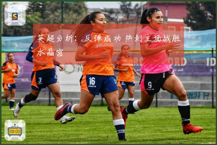 英超分析：反弹成功 热刺主场战胜水晶宫